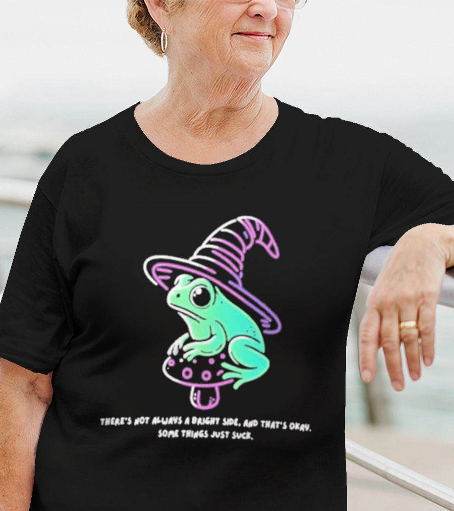 There's Not Always A Bright Side That's Okay Frog Witch Hat Magic Mushroom T-Shirt