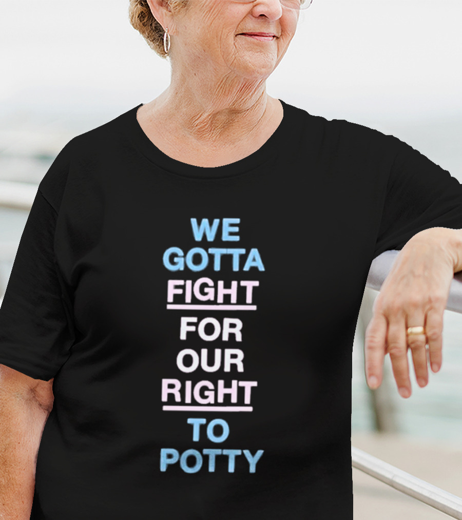 We Gotta Fight For Our Right To Potty T-Shirt