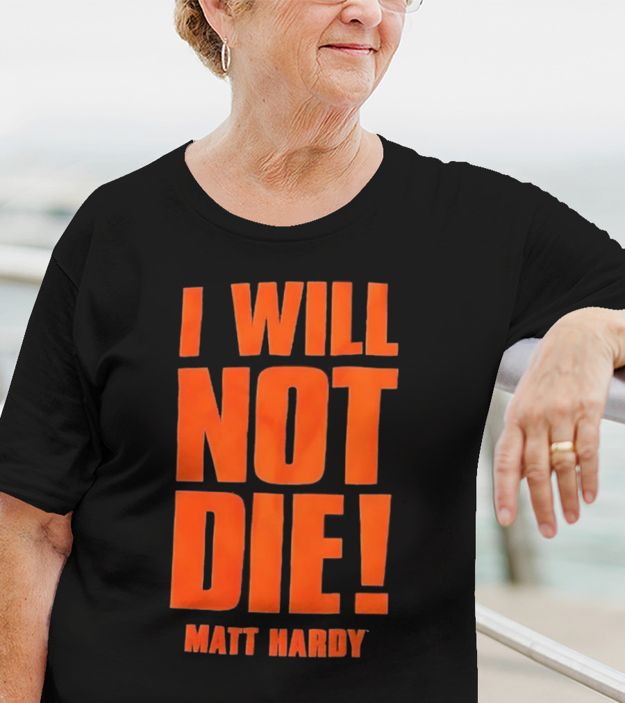 I Will Not Die Matt Hardy Wrestling T-Shirt