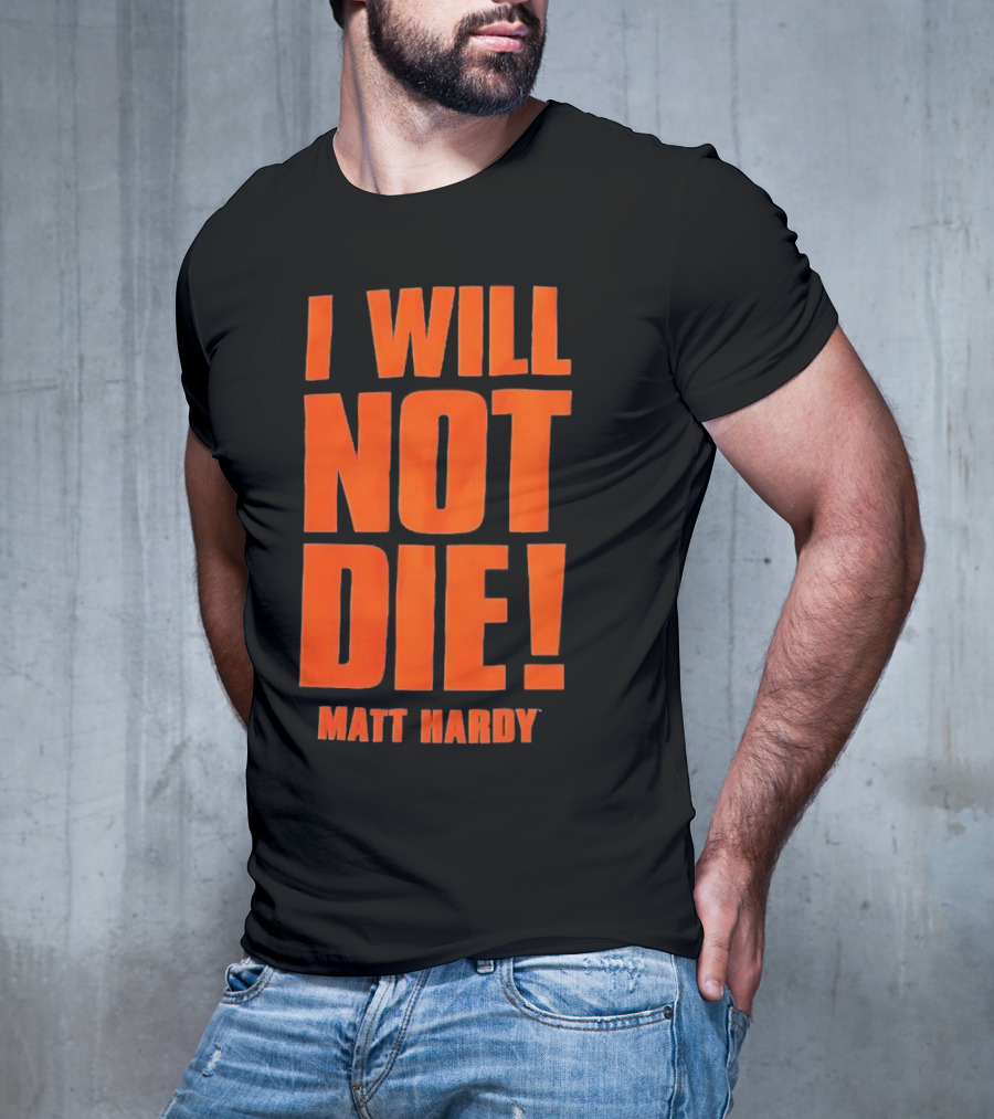 I Will Not Die Matt Hardy Wrestling T-Shirt