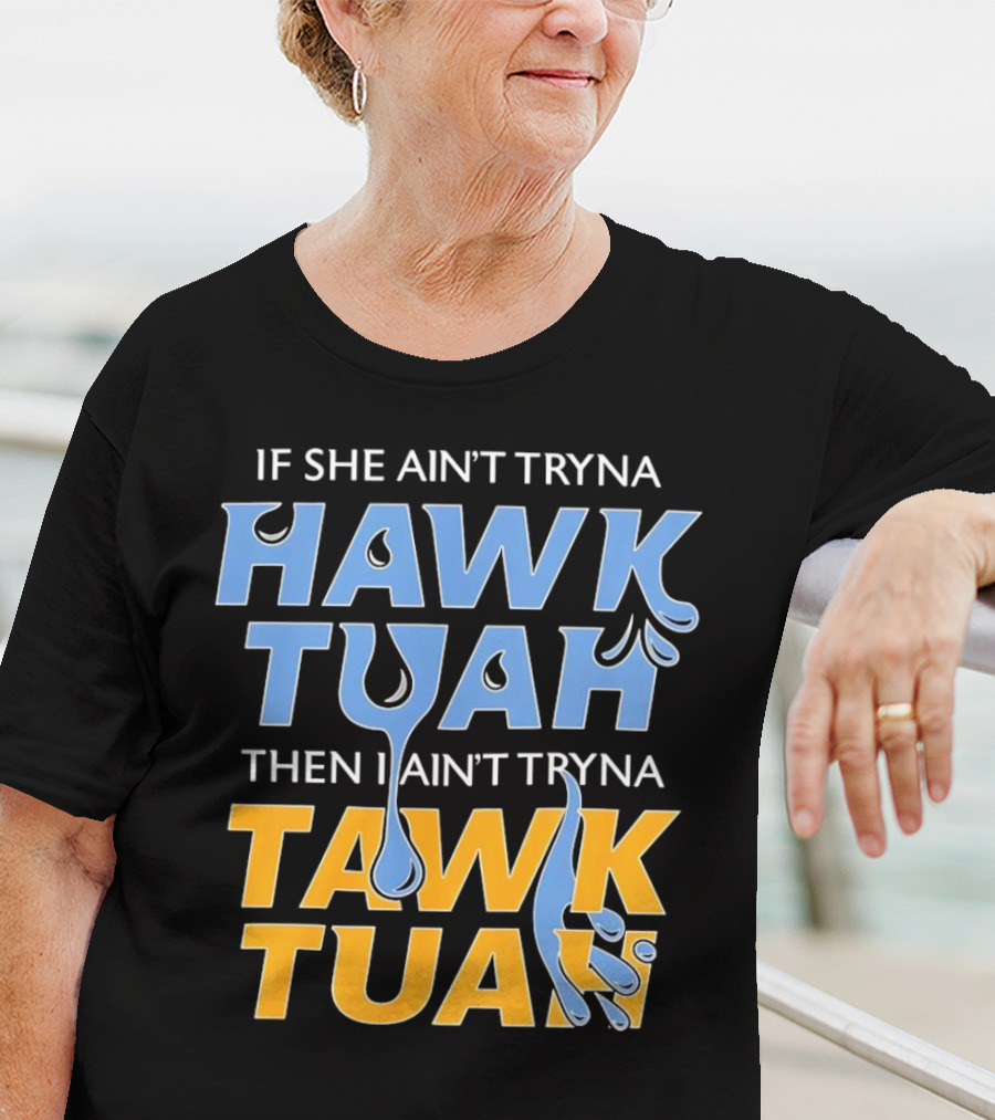 If She Ain’t Tryna Hawk Tuah Then I Ain’t Tryna Tawk Tuah T-Shirt