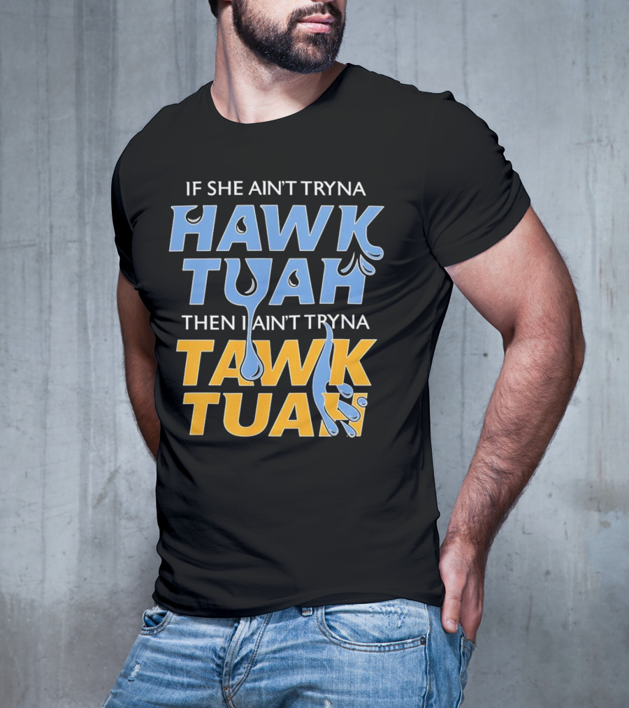 If She Ain’t Tryna Hawk Tuah Then I Ain’t Tryna Tawk Tuah T-Shirt