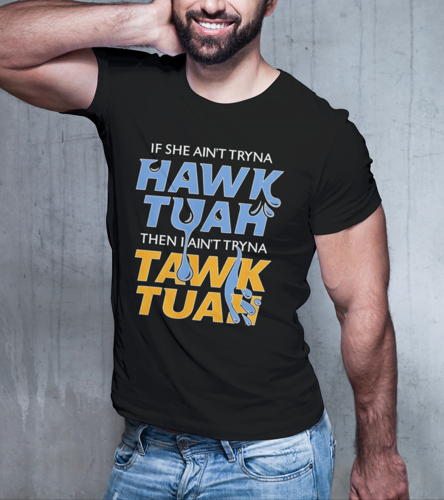 If She Ain’t Tryna Hawk Tuah Then I Ain’t Tryna Tawk Tuah T-Shirt