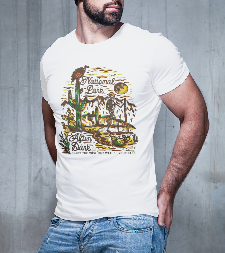 National Park After Dark Enjoy The View But Watch Your Back Desert Skeleton T-Shirt