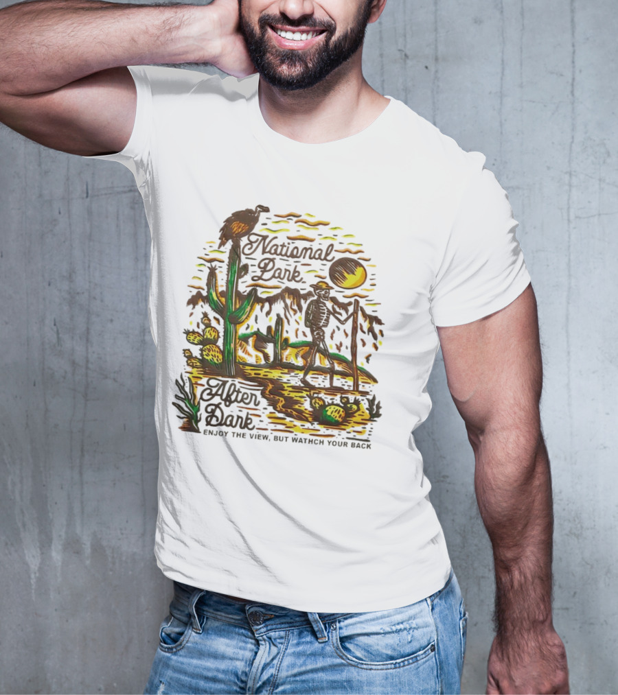 National Park After Dark Enjoy The View But Watch Your Back Desert Skeleton T-Shirt