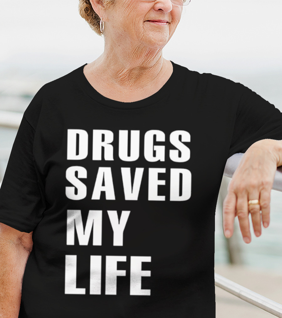 Drugs Saved My Life T-Shirt