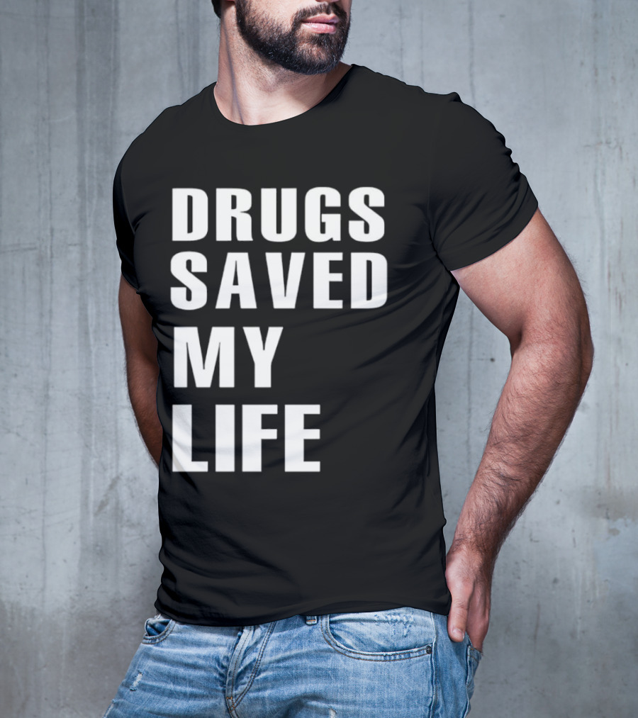 Drugs Saved My Life T-Shirt