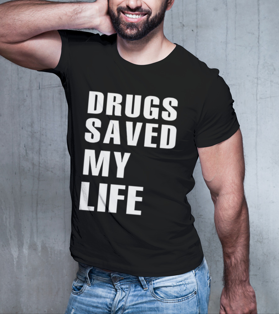 Drugs Saved My Life T-Shirt