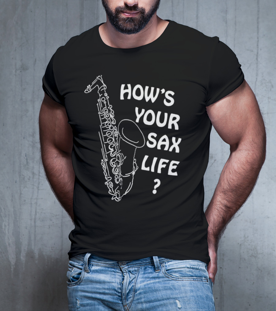 HOW’S YOUR SAX LIFE SAXOPHONE MUSIC QUESTION TEXT T-Shirt