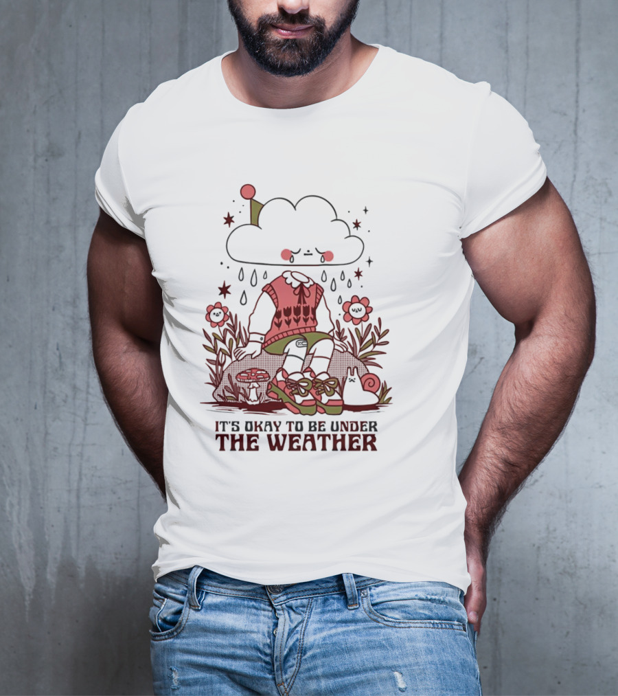 It's Okay To Be Under The Weather Cloud Character With Raindrops And Flowers T-Shirt