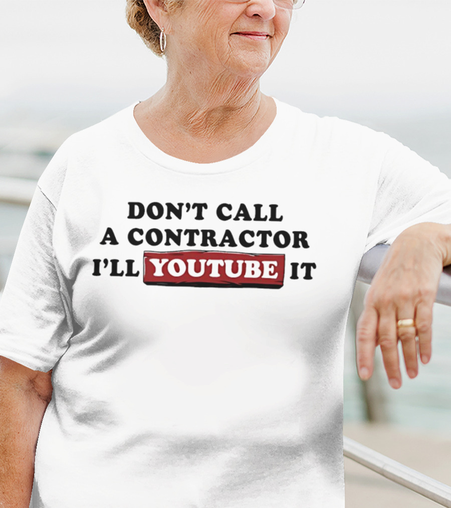 Don't Call A Contractor I'll YouTube It DIY Enthusiast T-Shirt
