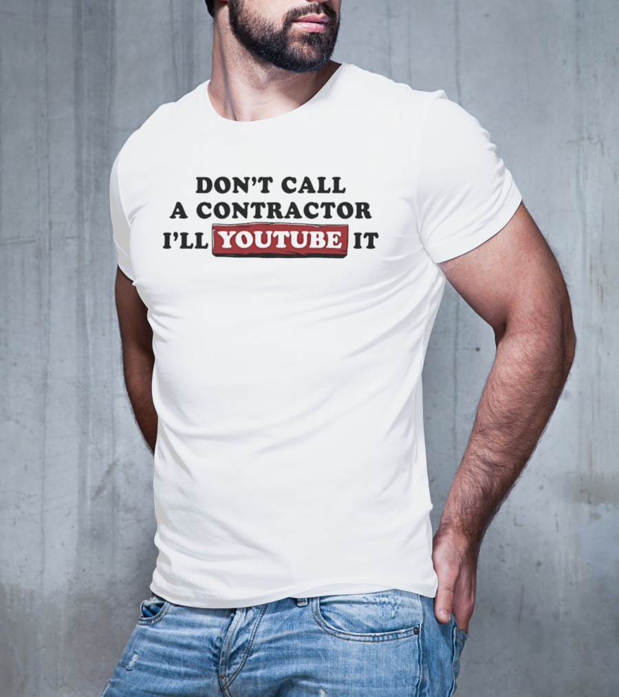 Don't Call A Contractor I'll YouTube It DIY Enthusiast T-Shirt