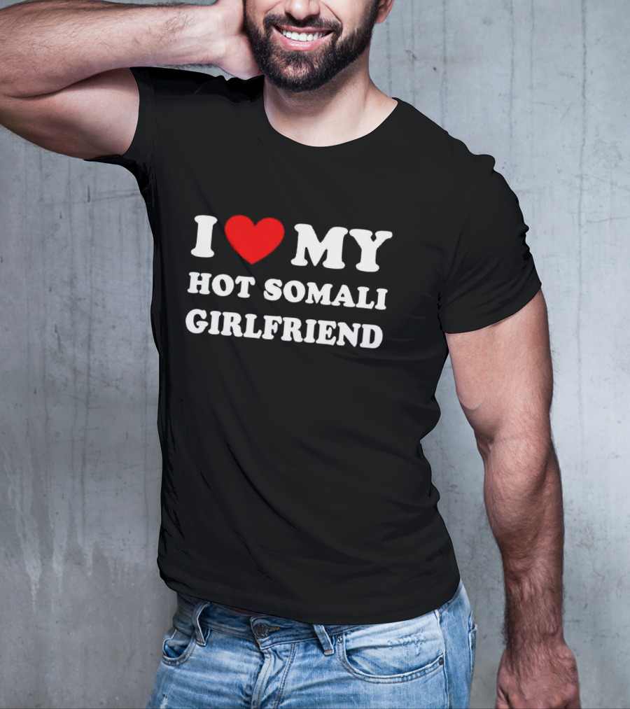 I Love My Hot Somali Girlfriend T-Shirt