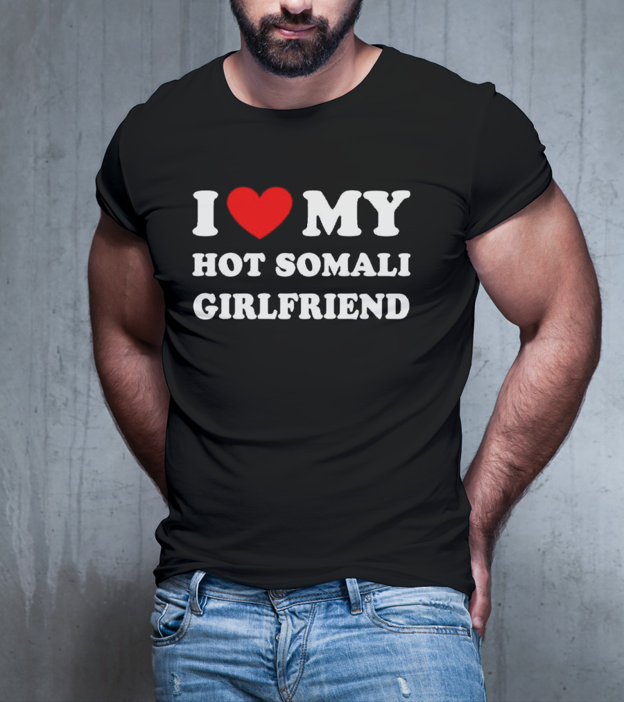 I Love My Hot Somali Girlfriend T-Shirt