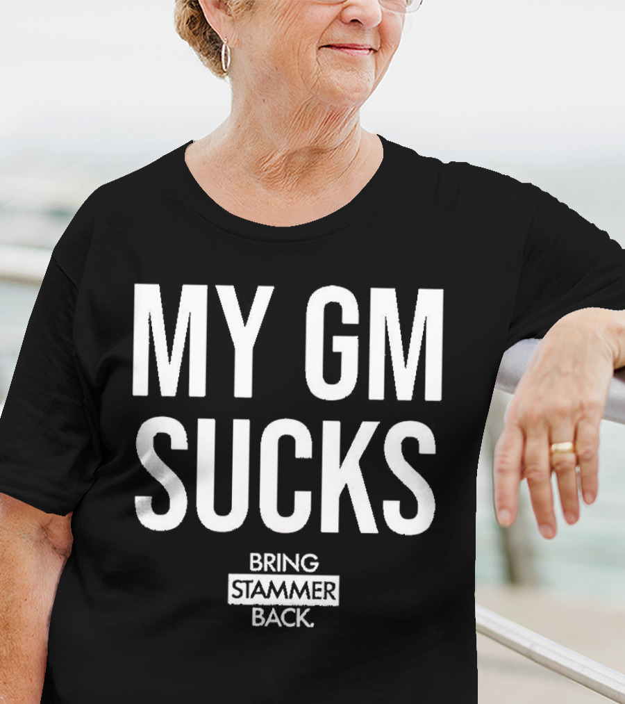 MY GM SUCKS BRING STAMMER BACK T-Shirt