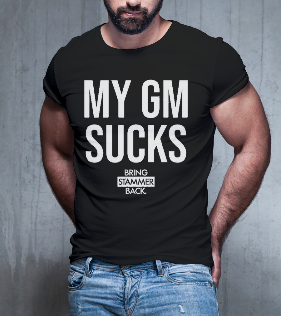 MY GM SUCKS BRING STAMMER BACK T-Shirt