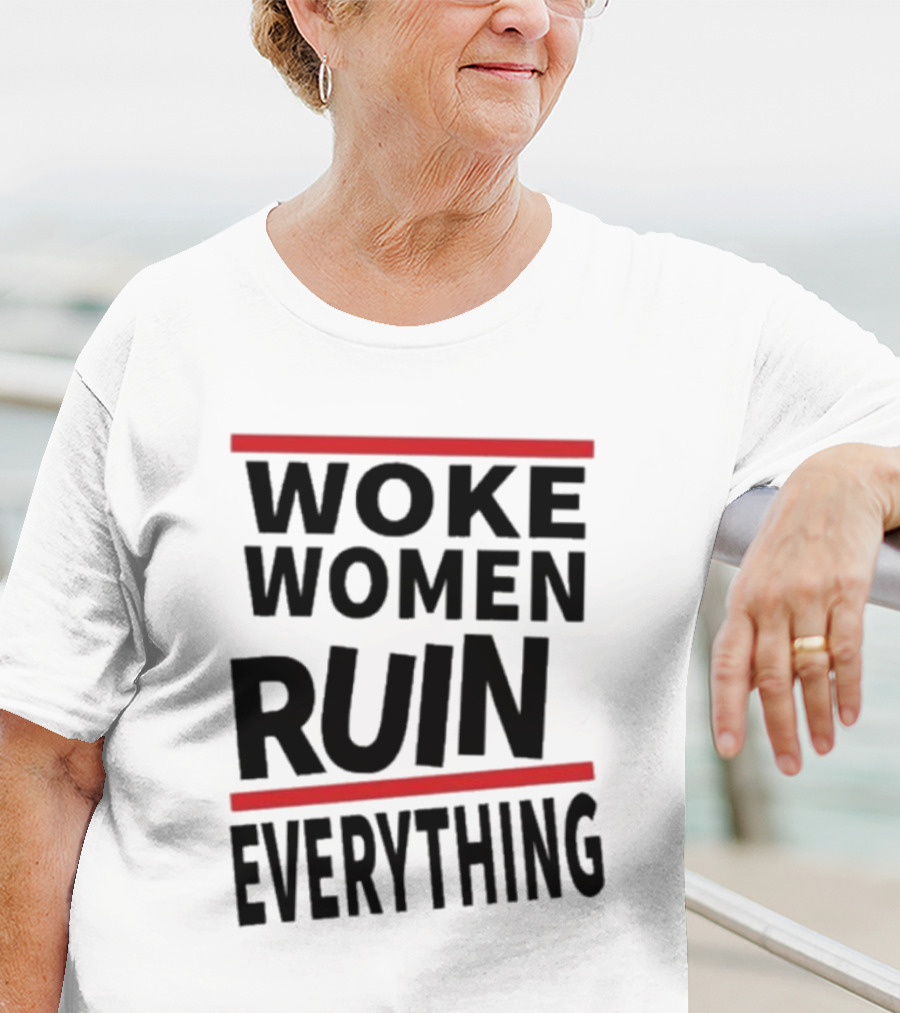 Woke Women Ruin Everything T-Shirt