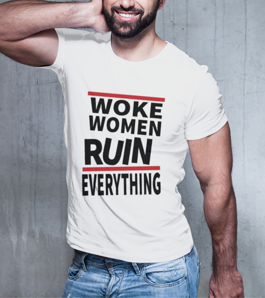 Woke Women Ruin Everything T-Shirt