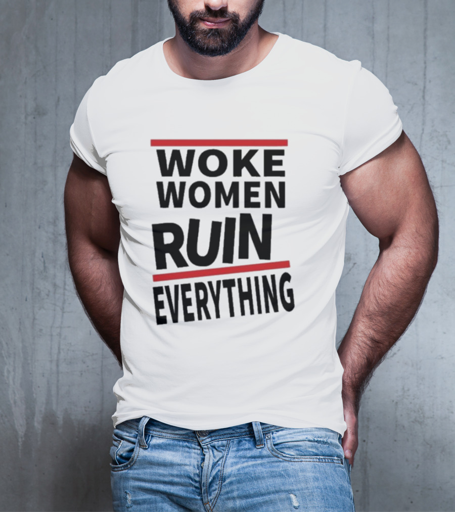 Woke Women Ruin Everything T-Shirt