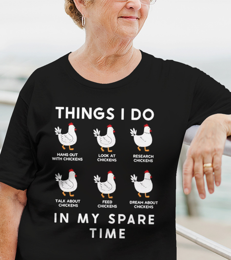 Things I Do Hang Out Look At Research Talk About Feed Dream About Chickens In My Spare Time T-Shirt
