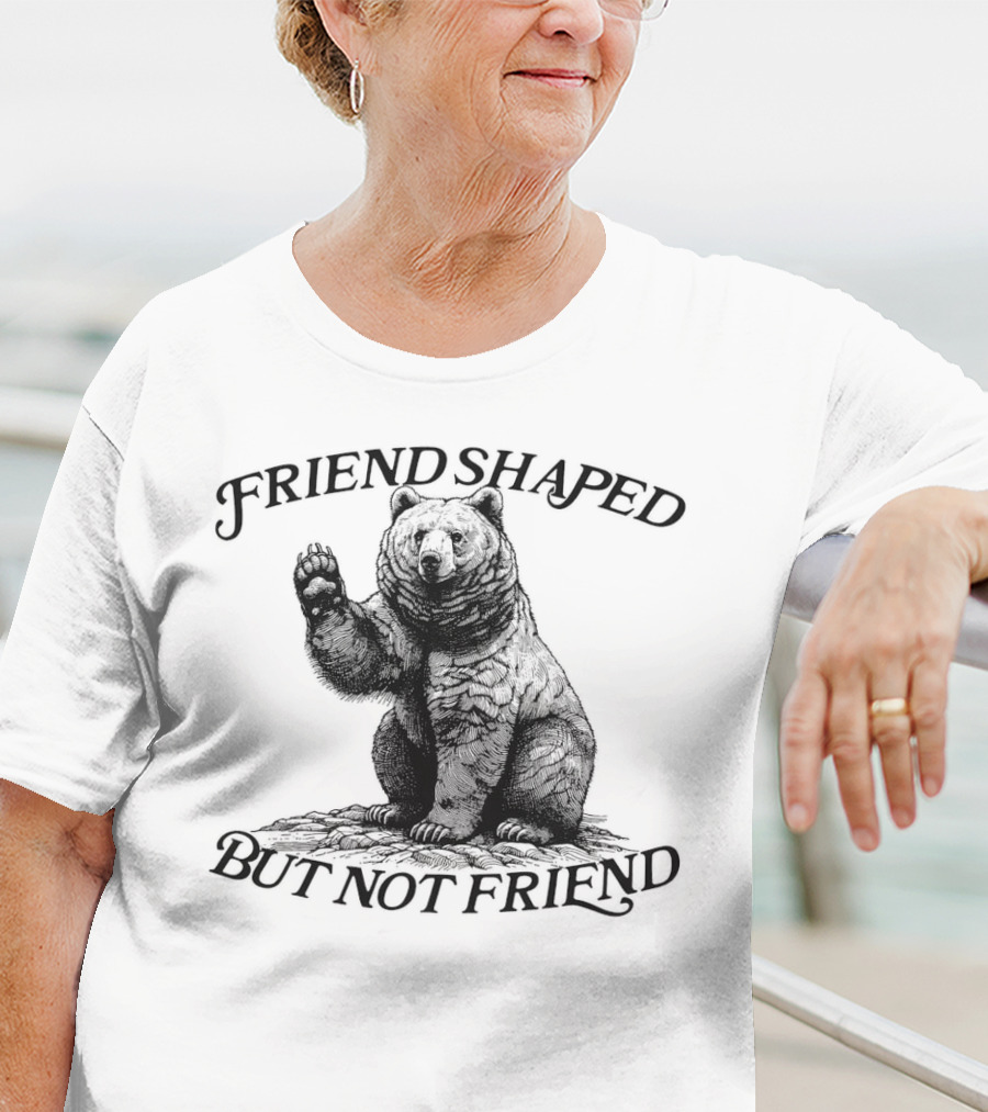 Friend Shaped But Not Friend Bear T-Shirt