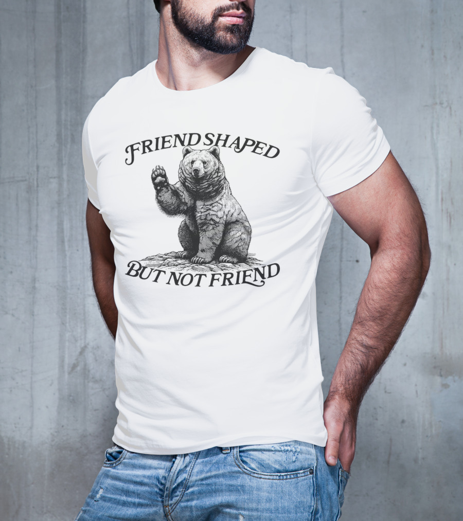 Friend Shaped But Not Friend Bear T-Shirt