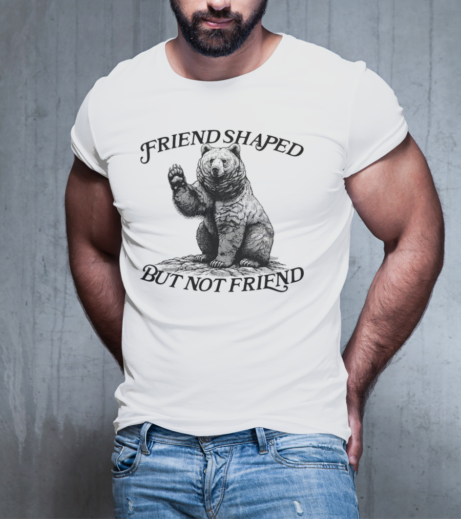 Friend Shaped But Not Friend Bear T-Shirt