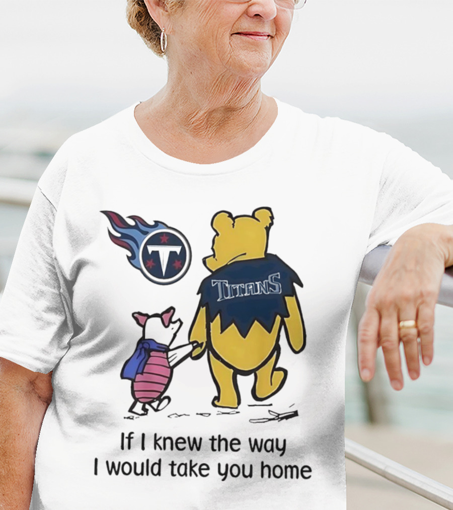 Winnie The Pooh And Piglet Tennessee Titans If I Knew The Way I Would Take You Home T-Shirt