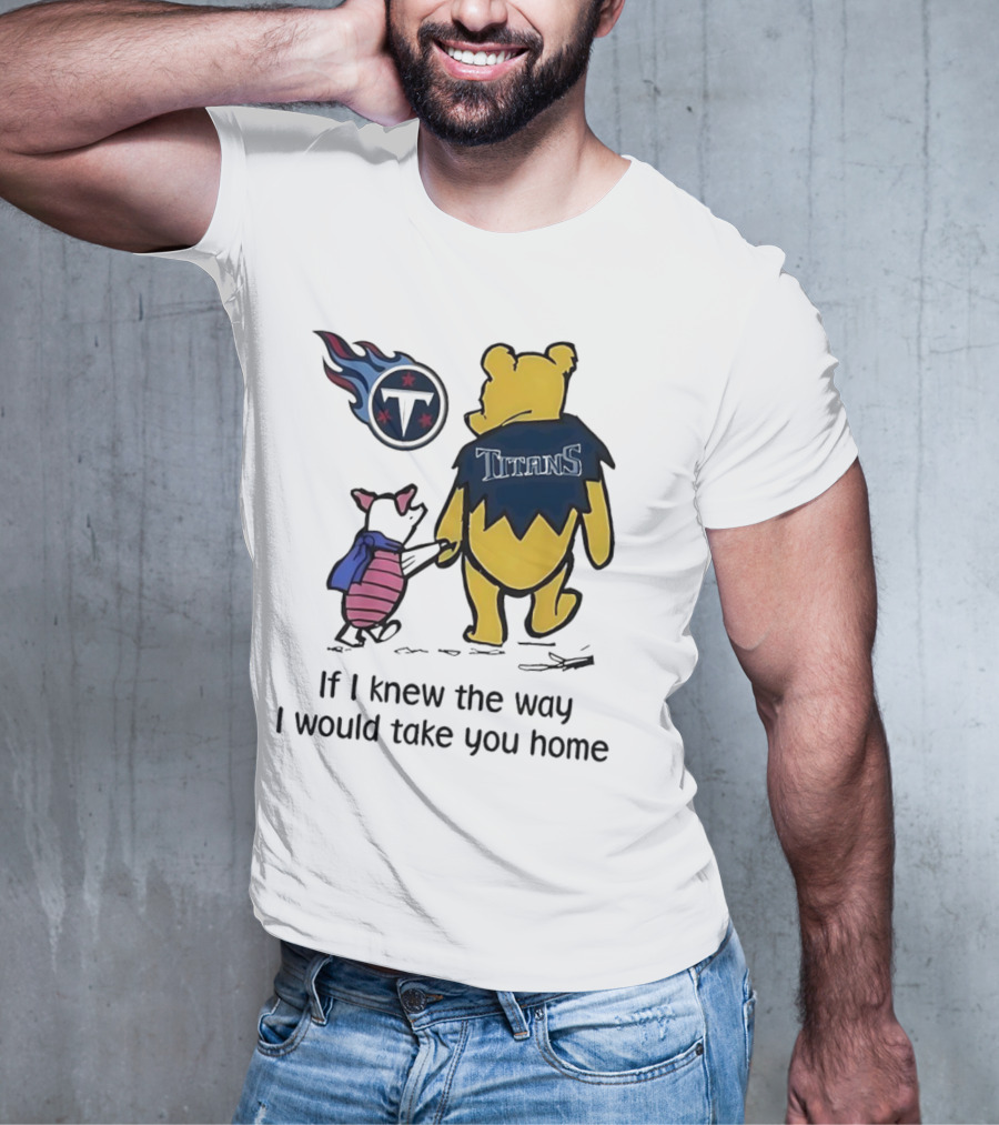 Winnie The Pooh And Piglet Tennessee Titans If I Knew The Way I Would Take You Home T-Shirt