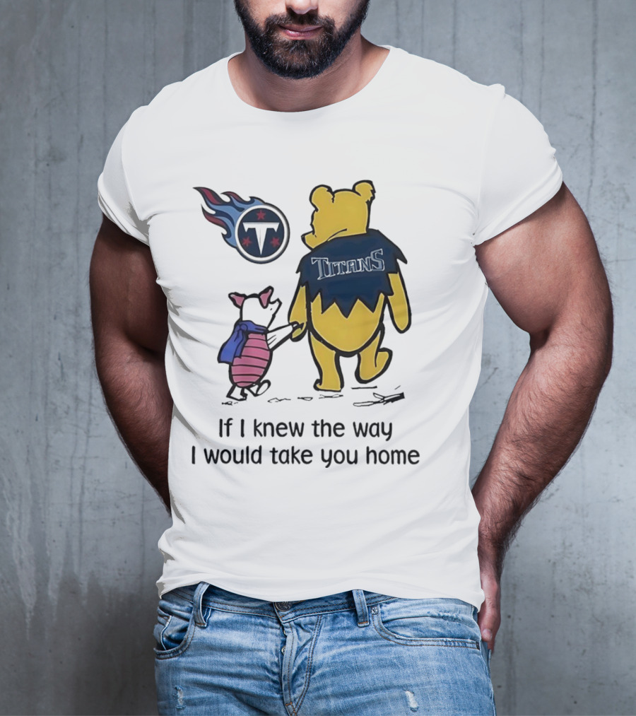 Winnie The Pooh And Piglet Tennessee Titans If I Knew The Way I Would Take You Home T-Shirt