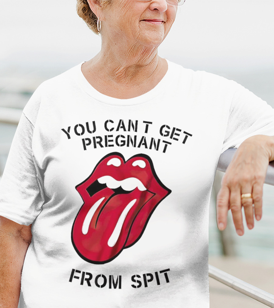 You Cant Get Pregnant From Spit Lip Tongue T-Shirt