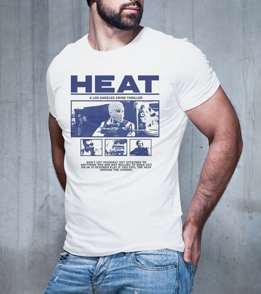 Heat A Los Angeles Crime Thriller Don't Let Yourself Get Attached To Anything You Are Not Willing To Walk Out On In 30 Seconds Flat If You Feel The Heat Around The Corner T-Shirt
