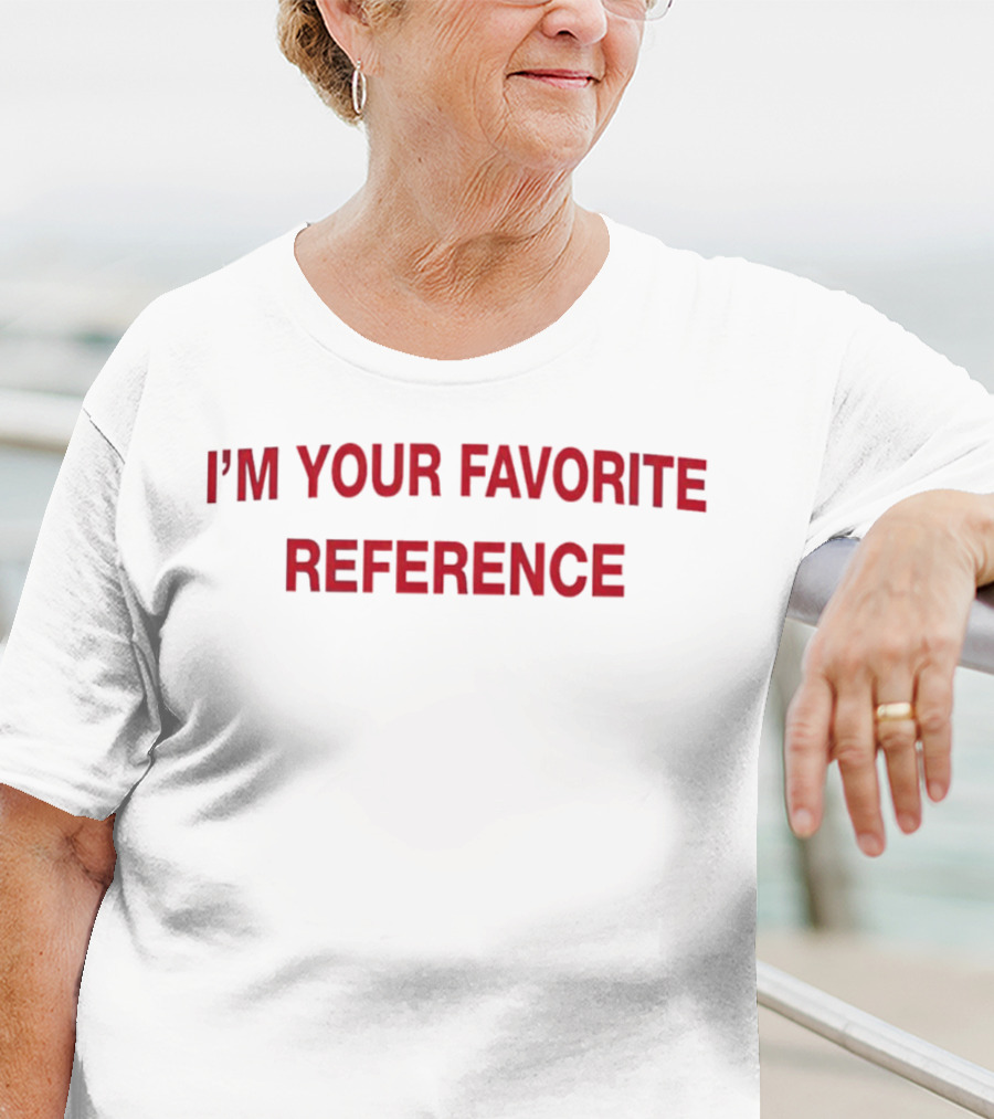 Popcrave I'm Your Favorite Reference T-Shirt