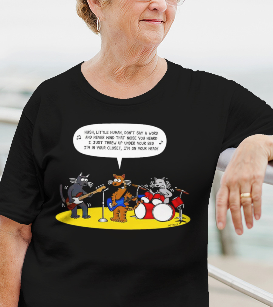 Hush Little Human Don't Say A Word Cat Band I Just Threw Up Under Your Bed T-Shirt