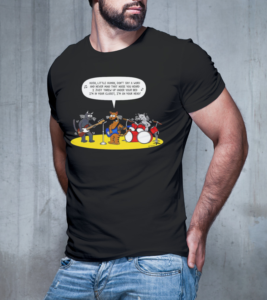 Hush Little Human Don't Say A Word Cat Band I Just Threw Up Under Your Bed T-Shirt