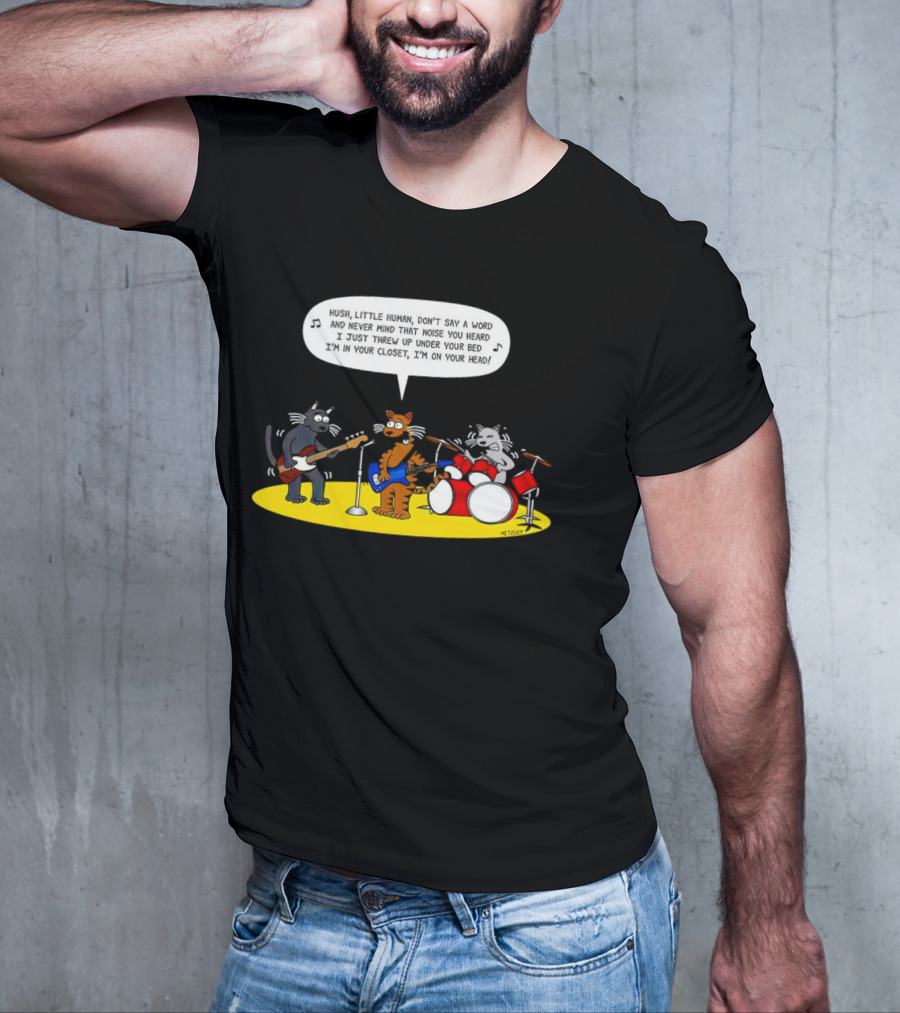 Hush Little Human Don't Say A Word Cat Band I Just Threw Up Under Your Bed T-Shirt