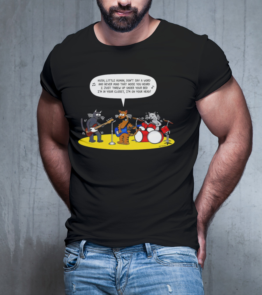 Hush Little Human Don't Say A Word Cat Band I Just Threw Up Under Your Bed T-Shirt