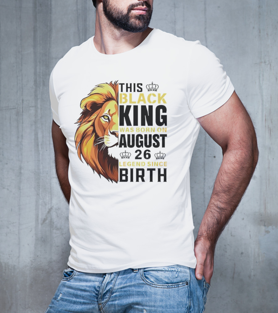 This Black King Was Born On August 26 Legend Since Birth Lion T-Shirt