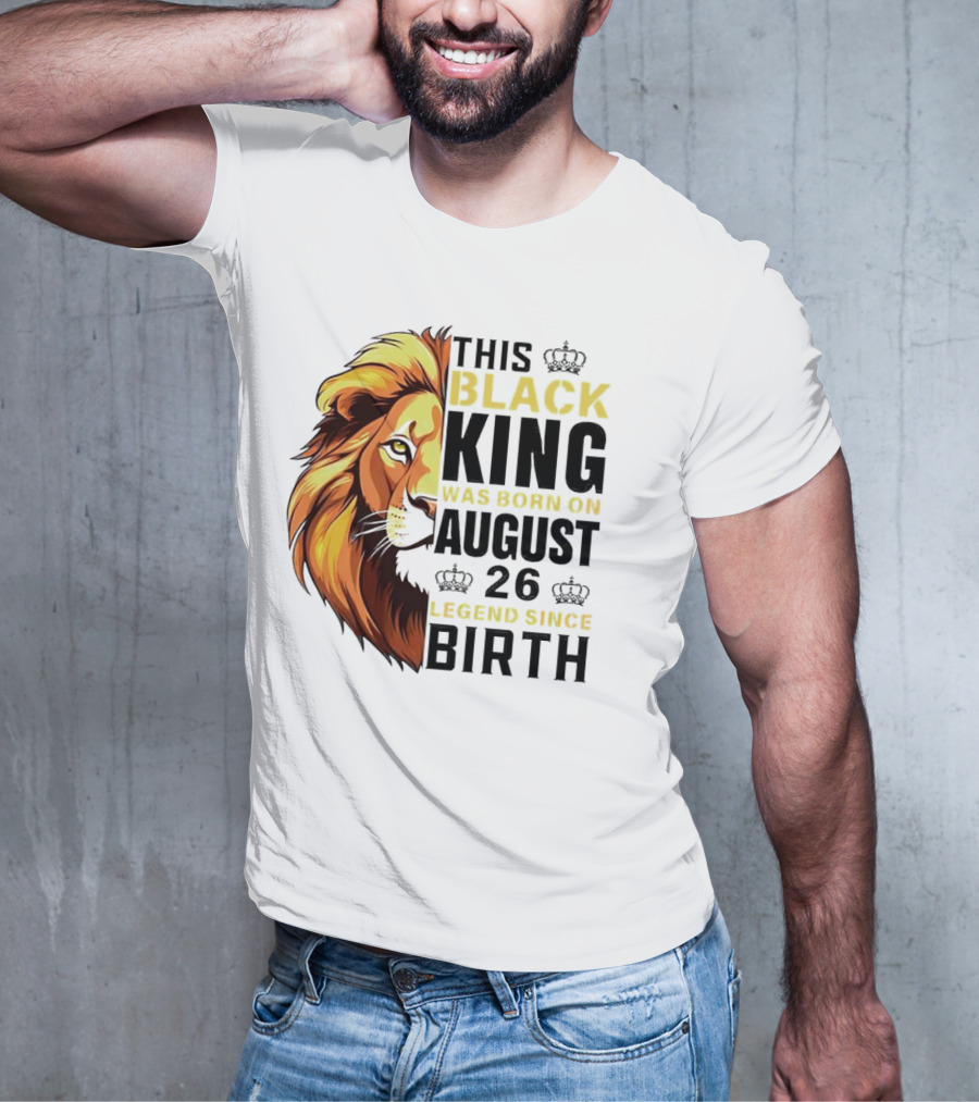 This Black King Was Born On August 26 Legend Since Birth Lion T-Shirt