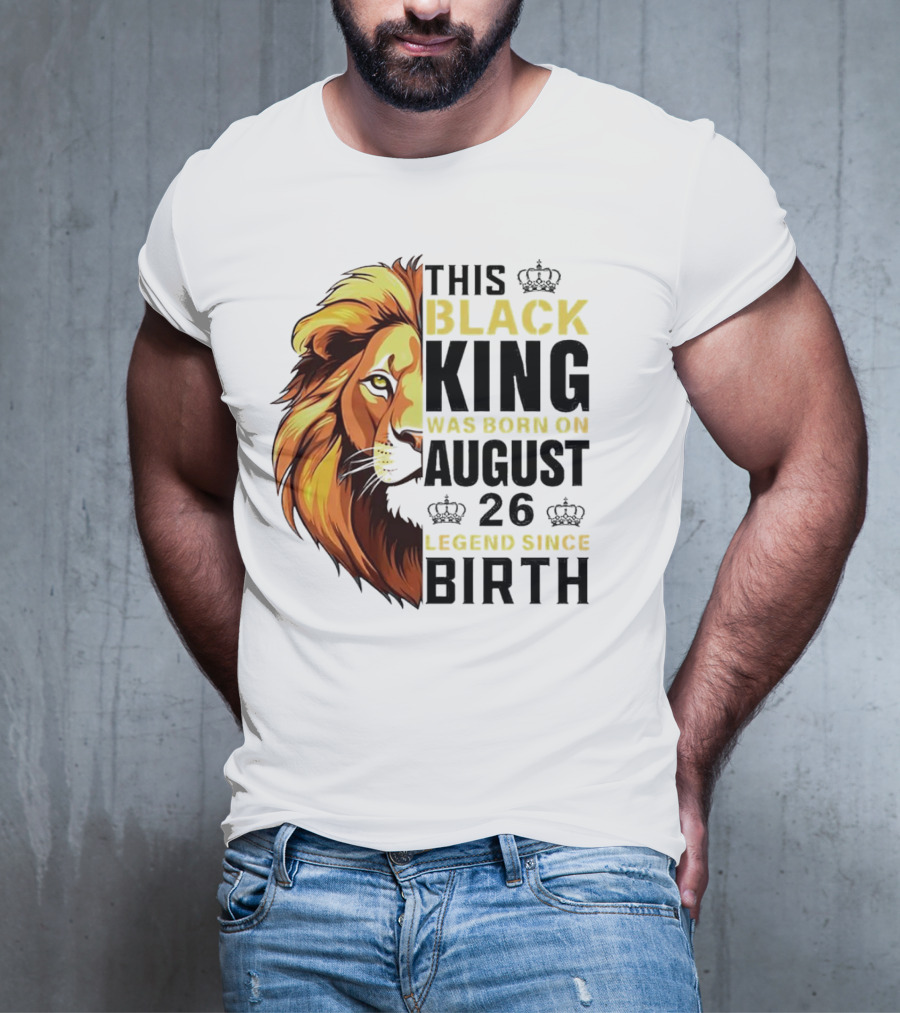 This Black King Was Born On August 26 Legend Since Birth Lion T-Shirt