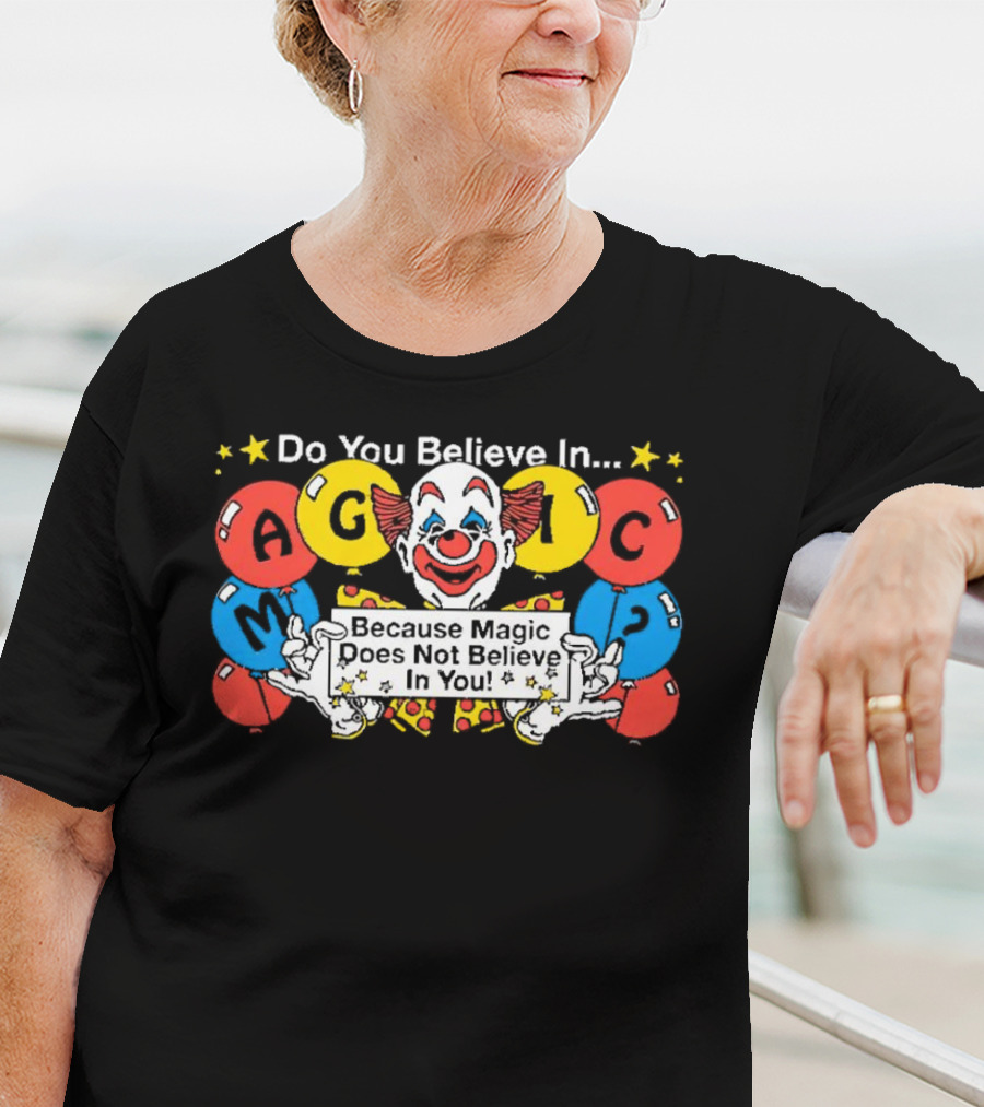 Do You Believe In Magic Because Magic Does Not Believe In You Creepy Clown Balloons T-Shirt