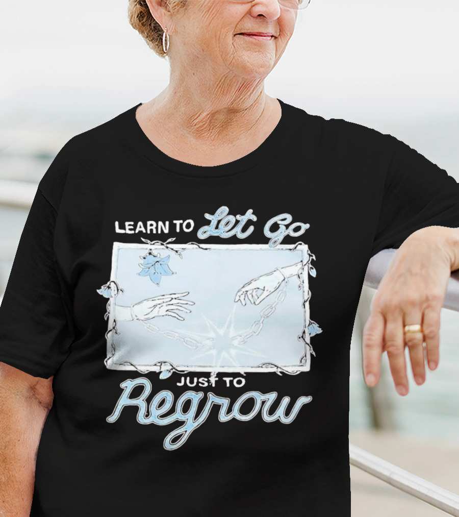 Learn To Let Go Just To Regrow Hands And Chains With Flowers T-Shirt