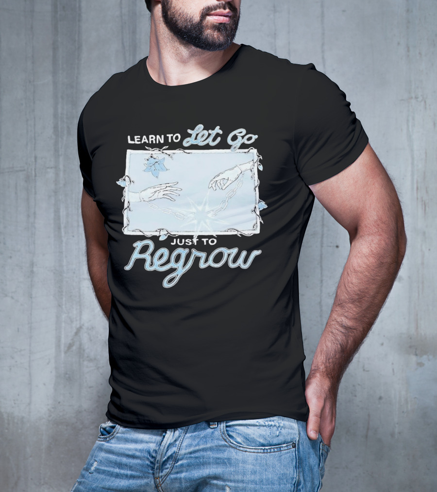 Learn To Let Go Just To Regrow Hands And Chains With Flowers T-Shirt