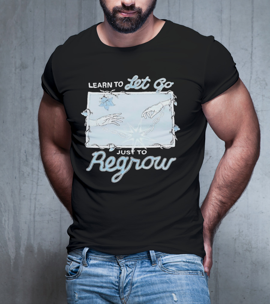Learn To Let Go Just To Regrow Hands And Chains With Flowers T-Shirt