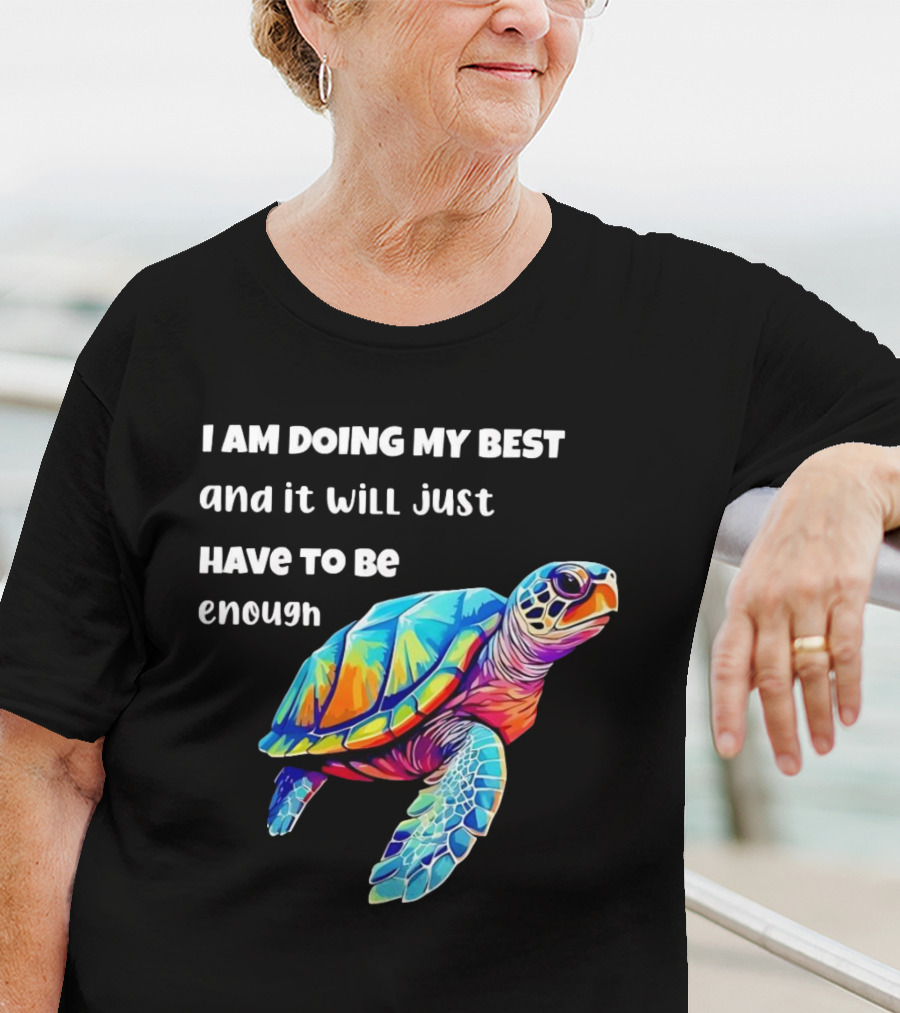 I Am Doing My Best And It Will Just Have To Be Enough Turtle T-Shirt