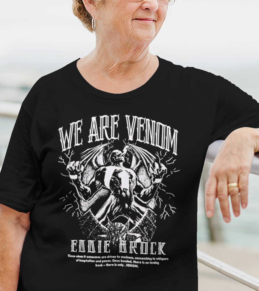 WE ARE VENOM EDDIE BROCK Those Whom It Consumes Are Driven To Madness Succumbing To Whispers Of Temptation And Power Once Bonded There Is No Turning Back There Is Only Venom T-Shirt