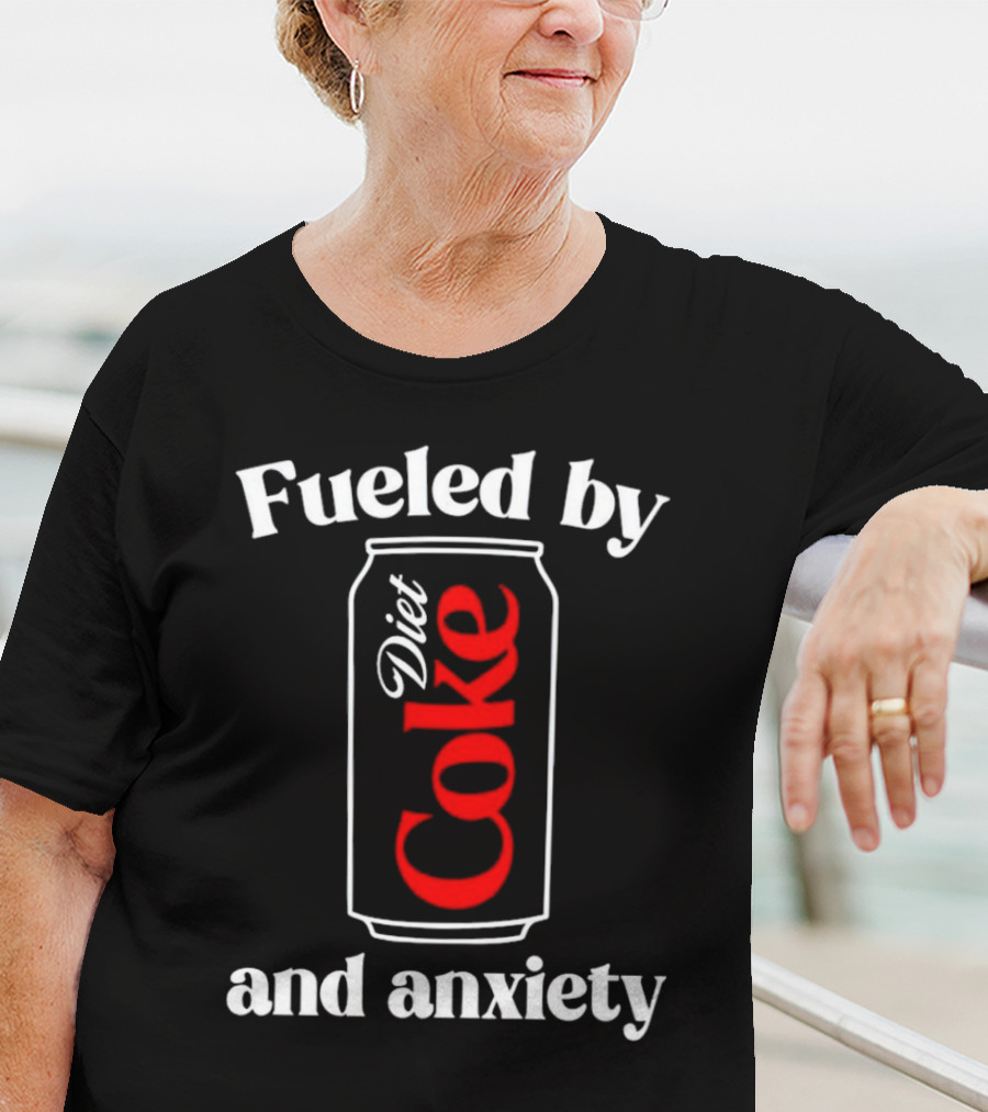 Fueled By Diet Coke And Anxiety Can T-Shirt