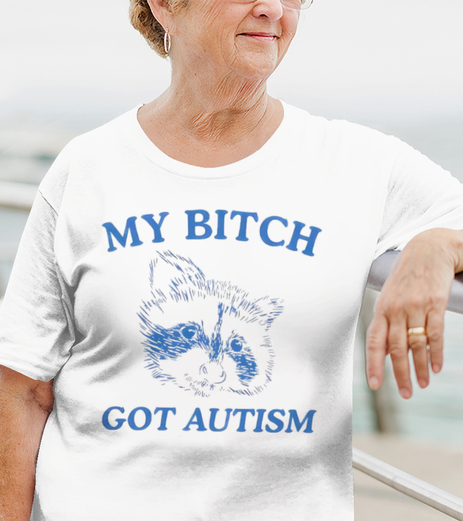 My Bitch Got Autism Raccoon T-Shirt