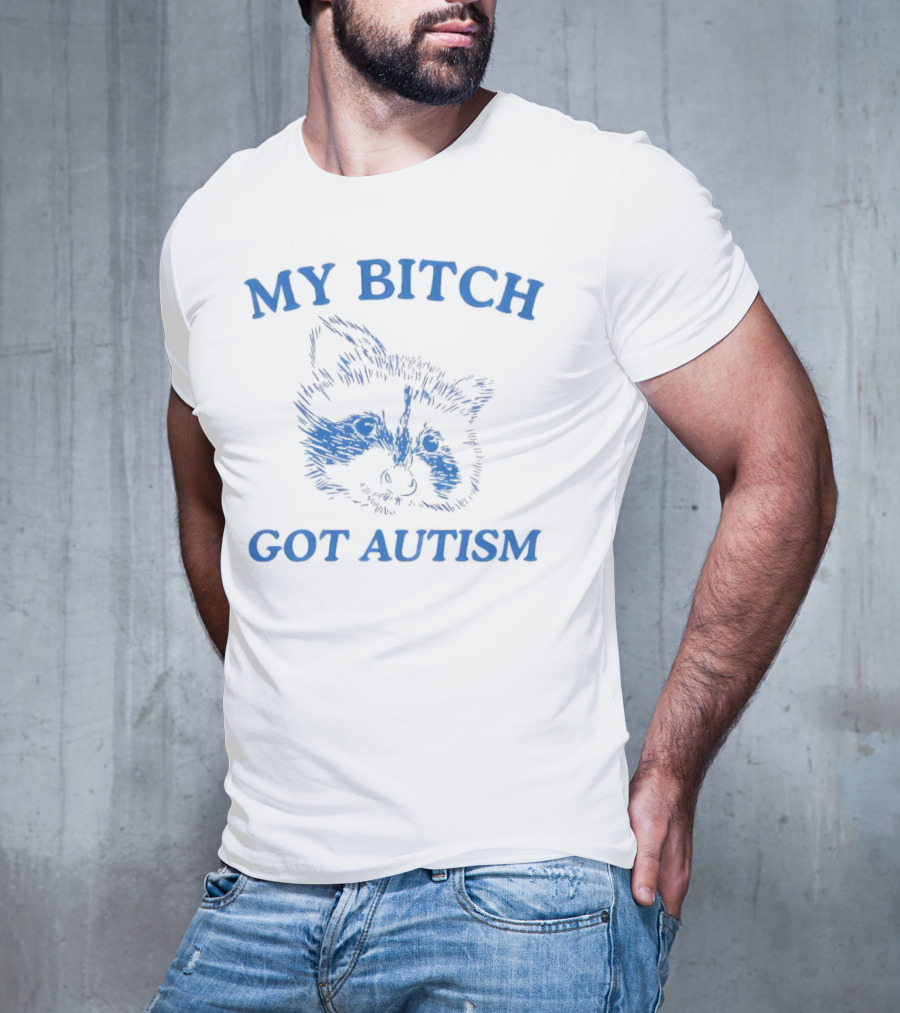 My Bitch Got Autism Raccoon T-Shirt