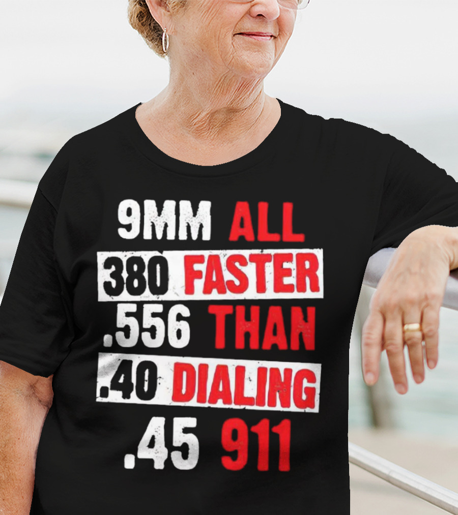 9MM 380 556 40 45 All Faster Than Dialing 911 T-Shirt